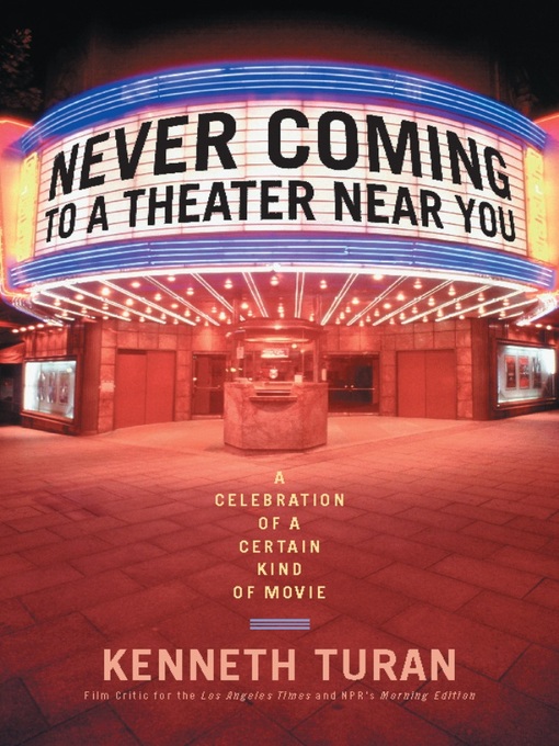 Title details for Never Coming to a Theater Near You by Kenneth Turan - Available